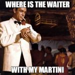 Sean connery | WHERE IS THE WAITER WITH MY MARTINI | image tagged in sean connery | made w/ Imgflip meme maker