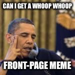 By executive order.... | CAN I GET A WHOOP WHOOP FRONT-PAGE MEME | image tagged in obama,memes | made w/ Imgflip meme maker