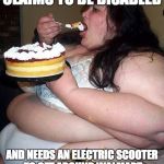 Big Ol' Girl | CLAIMS TO BE DISABLED AND NEEDS AN ELECTRIC SCOOTER TO GET AROUND WALMART | image tagged in big ol' girl | made w/ Imgflip meme maker