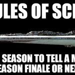 Rules Of Sci Fi 4 | MY RULES OF SCI FI #4 YOU ONLY GET ONE SEASON TO TELL A MAJOR STORY LINE. WRAP IT UP IN THE SEASON FINALE OR NEXT SEASON'S OPENER. | image tagged in super star destroyer,science fiction | made w/ Imgflip meme maker