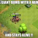 Clash of clans  | HIT A GIANT BOMB WITH A HAMMER AND STAYS ALIVE !! | image tagged in clash of clans | made w/ Imgflip meme maker