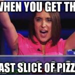 Crane on TV | WHEN YOU GET THE LAST SLICE OF PIZZA | image tagged in crane on tv | made w/ Imgflip meme maker