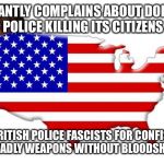 Scumbag America | CONSTANTLY COMPLAINS ABOUT DOMESTIC POLICE KILLING ITS CITIZENS CALLS BRITISH POLICE FASCISTS FOR CONFISCATING DEADLY WEAPONS WITHOUT BLOODS | image tagged in scumbag america | made w/ Imgflip meme maker
