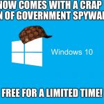 Windows 10 | NOW COMES WITH A CRAP TON OF GOVERNMENT SPYWARE FREE FOR A LIMITED TIME! | image tagged in windows 10,scumbag | made w/ Imgflip meme maker