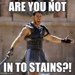 ARE YOU NOT SPORTS ENTERTAINED? | ARE YOU NOT IN TO STAINS?! | image tagged in are you not sports entertained | made w/ Imgflip meme maker