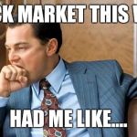 Di caprio thirst | STOCK MARKET THIS WEEK HAD ME LIKE.... | image tagged in di caprio thirst | made w/ Imgflip meme maker