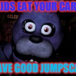 FNAF Bonnie | HEY KIDS EAT YOUR CARROTS TO HAVE GOOD JUMPSCARES | image tagged in fnaf bonnie | made w/ Imgflip meme maker