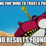 Fracktail Error | SEARCHING FOR"HOW TO TRUST A POLITICIAN" NO RESULTS FOUND | image tagged in fracktail error | made w/ Imgflip meme maker