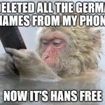 monkey cell phone | I DELETED ALL THE GERMAN NAMES FROM MY PHONE NOW IT'S HANS FREE | image tagged in monkey cell phone,puns | made w/ Imgflip meme maker