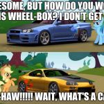 Car MLP | AWESOME, BUT HOW DO YOU WORK THIS WHEEL-BOX? I DON'T GET IT... YEE-HAW!!!!! WAIT, WHAT'S A CAR? | image tagged in car mlp | made w/ Imgflip meme maker