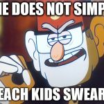 Grunkle Stan: One does not simply | ONE DOES NOT SIMPLY "TEACH KIDS SWEARS" | image tagged in grunkle stan one does not simply | made w/ Imgflip meme maker