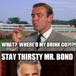 Mr. Bond, you are not the most interesting man in the world... | I DON'T ALWAYS DRINK MOJITOS, BUT... WHAT?  WHERE'D MY DRINK GO?!?! STAY THIRSTY MR. BOND AND DON'T STEAL MY LINE... | image tagged in bond lost drink,james bond,the most interesting man in the world,memes | made w/ Imgflip meme maker