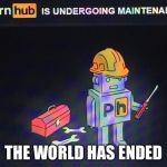 Fml pornhub  | THE WORLD HAS ENDED | image tagged in fml pornhub | made w/ Imgflip meme maker