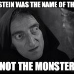 Young Frankenstein | FRANKENSTEIN WAS THE NAME OF THE DOCTER NOT THE MONSTER | image tagged in young frankenstein | made w/ Imgflip meme maker
