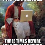 Laptop Jesus | PETER UNFRIENDED ME THREE TIMES BEFORE THE ROOSTER CROWED. | image tagged in memes,jesus,laptop | made w/ Imgflip meme maker