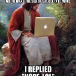 Laptop Jesus | A WINE COMPANY E-MAILED ME ASKING ME TO MAKE THE SEA OF GALILEE INTO WINE. I REPLIED "NOPE, LOL". | image tagged in memes,jesus,laptop | made w/ Imgflip meme maker