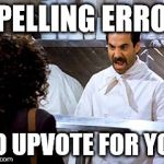 spelling nazi | SPELLING ERROR NO UPVOTE FOR YOU | image tagged in soup nazi | made w/ Imgflip meme maker