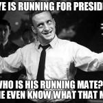 George C Scott | KANYE IS RUNNING FOR PRESIDENT? WHO IS HIS RUNNING MATE? .. DOES HE EVEN KNOW WHAT THAT MEANS? | image tagged in george c scott | made w/ Imgflip meme maker