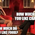 Whitney and Oprah Interview | HOW MUCH DO YOU LIKE CRACK? HOW MUCH DO YOU LIKE FOOD? | image tagged in whitney and oprah interview | made w/ Imgflip meme maker