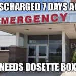 Hospital Entrance | DISCHARGED 7 DAYS AGO NEEDS DOSETTE BOX | image tagged in hospital entrance | made w/ Imgflip meme maker