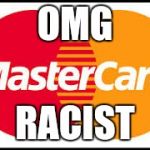 Mastercard | OMG RACIST | image tagged in mastercard | made w/ Imgflip meme maker