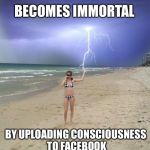 Can the internet give us immortality? | BECOMES IMMORTAL BY UPLOADING CONSCIOUSNESS TO FACEBOOK | image tagged in memes,facebook | made w/ Imgflip meme maker
