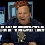 Alex Jones Loves Imgflip! | I'D LIKE TO THANK THE WONDERFUL PEOPLE AT IMGFLIP FOR THIS AWESOME HAT, I'M GONNA WEAR IT ALWAYS, GOODNIGHT! | image tagged in alex jones conspiracies,scumbag | made w/ Imgflip meme maker