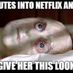 Netflix and chill | 20 MINUTES INTO NETFLIX AND CHILL GIVE HER THIS LOOK | image tagged in netflix and chill | made w/ Imgflip meme maker