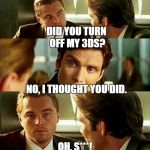 Inception(2) | DID YOU TURN OFF MY 3DS? OH, S***! NO, I THOUGHT YOU DID. | image tagged in inception2 | made w/ Imgflip meme maker