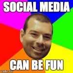 Positive Social Media Brian | SOCIAL MEDIA CAN BE FUN | image tagged in positive social media brian | made w/ Imgflip meme maker