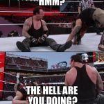 The Undertaker | HMM? THE HELL ARE YOU DOING? | image tagged in the undertaker | made w/ Imgflip meme maker