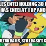 Ash Facepalm | BATTLES ENTEI HOLDING 30 ULTRA BALLS, HAS ENTEI AT 1 HP AND ASLEEP USES 27 ULTRA BALLS, STILL HASN'T CAUGHT IT | image tagged in ash facepalm | made w/ Imgflip meme maker