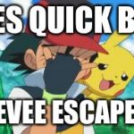 Ash Facepalm | USES QUICK BALL EEVEE ESCAPES | image tagged in ash facepalm | made w/ Imgflip meme maker