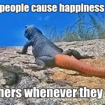 Chuckwalla wisdom | Chuck says...some people cause happiness wherever they go... others whenever they go | image tagged in chuck the chuckwalla says,funny,memes | made w/ Imgflip meme maker