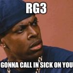 chris tucker | RG3 HOW YOU GONNA CALL IN SICK ON YOUR OFF DAY | image tagged in chris tucker | made w/ Imgflip meme maker