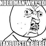 Why you no_guy | SLENDER MAN WHY YOU NO TAKE JUSTIN BIEBER | image tagged in why you no_guy | made w/ Imgflip meme maker