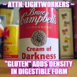 COndensed Goth emotions | ~ ATTN: LIGHTWORKERS ~ "GLUTEN" ADDS DENSITY IN DIGESTIBLE FORM | image tagged in condensed goth emotions | made w/ Imgflip meme maker