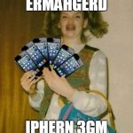 Ermahgerd IPHERN 3GM | ERMAHGERD IPHERN 3GM | image tagged in memes,ermahgerd iphern 3gm | made w/ Imgflip meme maker