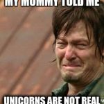 Daryl Walking dead | MY MOMMY TOLD ME UNICORNS ARE NOT REAL | image tagged in daryl walking dead | made w/ Imgflip meme maker