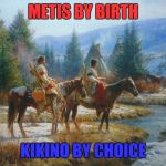 Native American Day | METIS BY BIRTH KIKINO BY CHOICE | image tagged in native american day | made w/ Imgflip meme maker