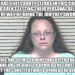 Kim Davis | THERE ARE 3,141 COUNTY CLERKS IN THIS COUNTRY WHO AREN'T LETTING THEIR PERSONAL BELIEFS GET IN THE WAY OF DOING THE JOB THEY SWORE TO DO. TH | image tagged in kim davis | made w/ Imgflip meme maker