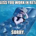 Here's to a 3 day weekend! | UNLESS YOU WORK IN RETAIL. SORRY. | image tagged in memes,fim de semana | made w/ Imgflip meme maker