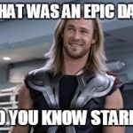 thor'd | THAT WAS AN EPIC DAY DO YOU KNOW STARK? | image tagged in thor'd | made w/ Imgflip meme maker