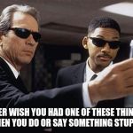 Men in black | EVER WISH YOU HAD ONE OF THESE THINGS WHEN YOU DO OR SAY SOMETHING STUPID? | image tagged in men in black | made w/ Imgflip meme maker