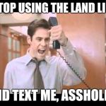 Jim Carrey | "STOP USING THELAND LINE AND TEXT ME, ASSHOLE!" | image tagged in jim carrey | made w/ Imgflip meme maker