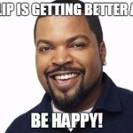 Ice cube happy | IMGFLIP IS GETTING BETTER AGAIN BE HAPPY! | image tagged in ice cube happy | made w/ Imgflip meme maker