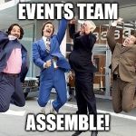 Anchorman | EVENTS TEAM ASSEMBLE! | image tagged in anchorman | made w/ Imgflip meme maker