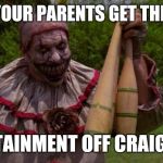 SCARY CLOWN from american horror story | WHEN YOUR PARENTS GET THE PARTY ENTERTAINMENT OFF CRAIGSLIST. | image tagged in scary clown from american horror story | made w/ Imgflip meme maker