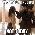 game of thrones arya | WHAT DO WE SAY TO WINDOWS UPDATE? NOT TODAY | image tagged in game of thrones arya | made w/ Imgflip meme maker