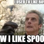 doctor who spoon | I USED TO LIKE BOWTIES NOW I LIKE SPOONS | image tagged in doctor who spoon | made w/ Imgflip meme maker